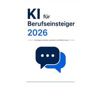 KI für Berufseinsteiger 2026: Grundlagen verstehen, anwenden und effizient nutzen (KI für Anfänger)