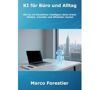 KI für Büro und Alltag: Wie du mit künstlicher Intelligenz deine Arbeit leichter, schneller und effizienter machst