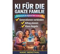 KI für die ganze Familie: Gemeinsam die digitale Welt entdecken: Der generationenübergreifende Praxis-Guide für Eltern, Kinder und Großeltern