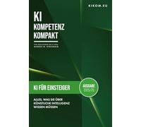 KI für Einsteiger: Alles, was Sie 2025/26 über Künstliche Intelligenz wissen müssen: Ihr einfacher Einstieg in die Welt von ChatGPT, Midjourney und Co. (KI Kompetenz Kompakt)