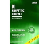 KI für Einsteiger: Alles, was Sie jetzt über Künstliche Intelligenz wissen müssen: Ihr einfacher Einstieg in die Welt von ChatGPT, Claude, Gemini, ... Leitfaden für Künstliche Intelligenz)