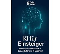 KI für Einsteiger: Ihr Praxis-Handbuch für das Zeitalter der KI-Agenten (Stand Oktober 2025) (Künstliche Intelligenz & Produktivität im Alltag)