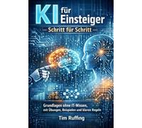 KI für Einsteiger - Schritt für Schritt: Grundlagen ohne IT-Wissen, mit Übungen, Beispielen und klaren Regeln