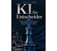 KI für Entscheider: Wie Führungskräfte Chancen erkennen, Risiken begrenzen und künstliche Intelligenz erfolgreich einführen