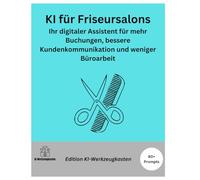 KI für Friseursalons - Ihr digitaler Assistent für mehr Buchungen, bessere Kundenkommunikation und weniger Büroarbeit (Die KI-Praxis-Playbook Serie)