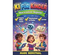 KI für Kinder: Dein kreativer Begleiter: Eigene Bilder malen, Geschichten erfinden und clever lernen