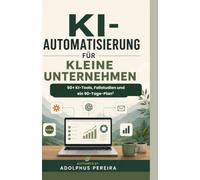 KI für Kleine Unternehmen: Ohne IT-Abteilung automatisieren, wachsen und die Konkurrenz abhängen - der komplette Praxisratgeber