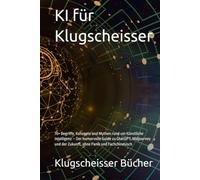 KI für Klugscheisser: 70+ Begriffe, Konzepte und Mythen rund um Künstliche Intelligenz - Der humorvolle Guide zu ChatGPT, Midjourney und der Zukunft, ... und Fachchinesisch (Klugscheisser Bücher)
