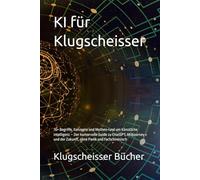 KI für Klugscheisser: 70+ Begriffe, Konzepte und Mythen rund um Künstliche Intelligenz - Der humorvolle Guide zu ChatGPT, Midjourney und der Zukunft, ... und Fachchinesisch (Klugscheisser Bücher)