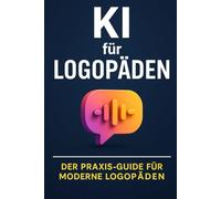 KI für Logopäden: Praxisnahe Strategien, sofort nutzbare Prompts und die besten Tools für moderne Logopäden
