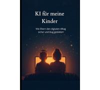 KI für meine Kinder: Wie Eltern den digitalen Alltag sicher und klug gestalten