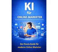 KI für Online-Marketer: So nutzen Sie ChatGPT für mehr Reichweite, bessere Werbeanzeigen und automatisiertes Online-Marketing