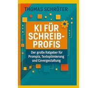 KI für Schreibprofis: Der große Ratgeber für Prompten, Textoptimierung und Covergestaltung