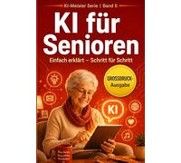 KI für Senioren: ChatGPT, Sprachassistenten und smarte Helfer einfach erklärt - Schritt für Schritt ohne Vorkenntnisse | Großdruck (KI-Meister Serie, Band 5)