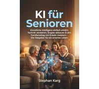 KI für Senioren: Künstliche Intelligenz einfach erklärt: Technik verstehen, Ängste abbauen & den Familienalltag mit Enkeln meistern - Der Ratgeber für ein smartes Leben