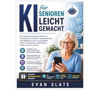 KI für Senioren leicht gemacht: ChatGPT, Sprachassistenten und smarte Tools nutzen, um den Alltag zu vereinfachen, unabhängig zu bleiben und Zeit zu sparen