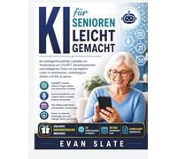 KI für Senioren leicht gemacht: ChatGPT, Sprachassistenten und smarte Tools nutzen, um den Alltag zu vereinfachen, unabhängig zu bleiben und Zeit zu sparen
