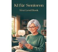 KI für Senioren: Schritt für Schritt, Künstliche Intelligenz endlich verstehen und sicher im Alltag nutzen. Mit klaren Anleitungen zum Mitmachen, über ... - ganz ohne Vorkenntnisse und ohne Fachch