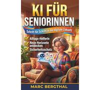 KI für Seniorinnen: Schritt für Schritt in die digitale Zukunft: Alltags-Helfer, Sicherheitsschutz und neue Horizonte - Leicht verständlich im Großdruck