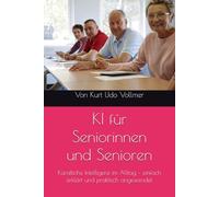 KI für Seniorinnen und Senioren: Künstliche Intelligenz im Alltag - einfach erklärt und praktisch angewendet