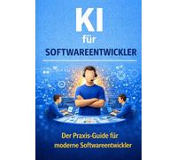 KI für Softwareentwickler: Effizienter programmieren, Fehler schneller beheben und Projekte mit Künstlicher Intelligenz wie ChatGPT optimieren
