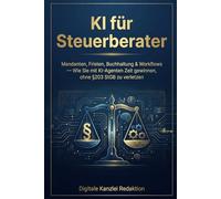 KI für Steuerberater: Der Praxisratgeber für die moderne Kanzlei: Mandanten, Fristen, Buchhaltung & Workflows - Wie Sie mit KI-Agenten Zeit gewinnen, ohne §203 StGB zu verletzen