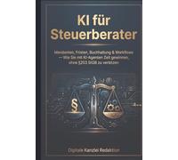 KI für Steuerberater: Der Praxisratgeber für die moderne Kanzlei: Mandanten, Fristen, Buchhaltung & Workflows - Wie Sie mit KI-Agenten Zeit gewinnen, ohne §203 StGB zu verletzen