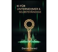 KI für Unternehmer & Selbstständige: Mehr Umsatz, weniger Arbeit, klare Systeme - Band 1 der KI-Business-Serie