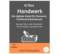 KI fürs Handwerk - Der digitale Hobel für Zimmerei, Tischlerei & Schreinerei: Weniger Büro, mehr Baustelle. Sicher starten, Zeit gewinnen. (Die KI-Praxis-Playbook Serie)