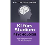 KI fürs Studium: Psychologie: Professionelle Anwendungen von ChatGPT im Psychologiestudium - für wissenschaftliches Arbeiten, Forschung, Prüfungen und mehr (KI-Studienratgeber)