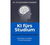 KI fürs Studium - Volkswirtschaftslehre: Der umfassende Studienratgeber für VWL-Studierende - Mit ChatGPT smart lernen, recherchieren und schreiben (KI-Studienratgeber)