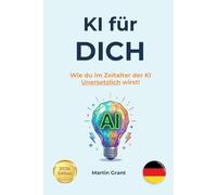 KI fur DICH: Wie du im Zeitalter der KI Unersetzlich wirst! (AI for Everyone - German editions)