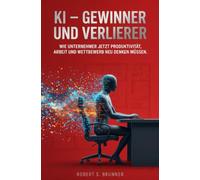 KI - Gewinner und Verlierer: Wie Unternehmer jetzt Produktivität, Arbeit und Wettbewerb neu denken müssen.