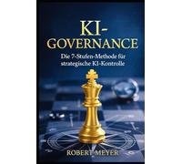 KI-GOVERNANCE: Die 7-Stufen-Methode für strategische KI-Kontrolle (KI-Governance & Compliance)