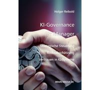 KI Governance für Manager: Strategische Steuerung, Risikoabsicherung und Vertrauen in KI-Systeme (Künstliche Intelligenz)