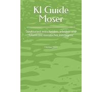 KI Guide Moser: Strukturiert entscheiden, arbeiten und führen mit künstlicher Intelligenz