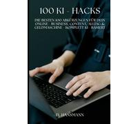 Ki - Hacks: „Die besten 100 Abkürzungen für dein Online-Business, Content, Alltag & Geldmaschine - komplett KI-basiert“ (NEXT LEVEL 2025 - Geld verdienen mit KI & Zero-Budget-Methoden)
