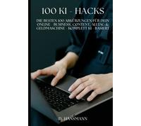 Ki - Hacks: „Die besten 100 Abkürzungen für dein Online-Business, Content, Alltag & Geldmaschine - komplett KI-basiert“ (NEXT LEVEL 2025 - Geld verdienen mit KI & Zero-Budget-Methoden)