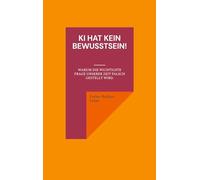 KI hat kein Bewusstsein! Warum die wichtigste Frage unserer Zeit falsch gestellt wird.