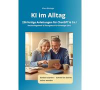 KI im Alltag - 236 fertige Anleitungen für ChatGPT &Co.!: Nachschlagewerk & Übungsbuch für Einsteiger (50+)