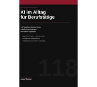 KI im Alltag für Berufstätige: 118 Workflows für klare Texte, schnelle Entscheidungen und saubere Ergebnisse