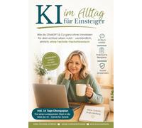 KI im Alltag für Einsteiger: Wie du ChatGPT & Co. ganz ohne Vorwissen für dein echtes Leben nutzt - verständlich, ehrlich, ohne Technik-Fachchinesisch