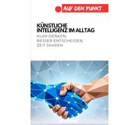 KI im Alltag: Klar denken, besser entscheiden, Zeit sparen (.auf den Punkt)