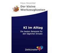 KI im Alltag: Kompakter Ratgeber für deinen Einstieg in die Welt der KI (Selbstmanagement - die besten Werkzeuge)