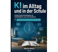 KI im Alltag und in der Schule: Fertige Unterrichtseinheiten mit Arbeitsblättern und Lehrerhandbuch (KI und Gesellschaft im Unterricht - Fertige ... mit Arbeitsblättern und Lehrermaterial)