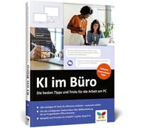 KI im Büro: Der praktische Ratgeber für den effizienten Einsatz von ChatGPT, Microsoft Copilot u. Co. am Arbeitsplatz