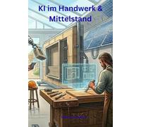 KI im Handwerk & Mittelstand: Ein leicht verständlicher Leitfaden für die schnelle Umsetzung
