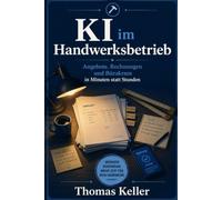 KI im Handwerksbetrieb: Angebote, Rechnungen, Kundenbriefe und Bürokram in Minuten statt Stunden - der Praxisleitfaden für Chefs kleiner Betriebe