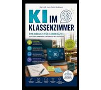 KI im Klassenzimmer: Praxisbuch für Lehrkräfte: Verstehen, anwenden, Unterricht neu gestalten