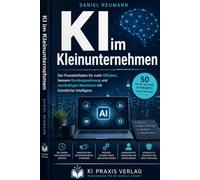 KI im Kleinunternehmen: Der Praxisleitfaden für mehr Effizienz, bessere Kundengewinnung und nachhaltiges Wachstum mit künstlicher Intelligenz